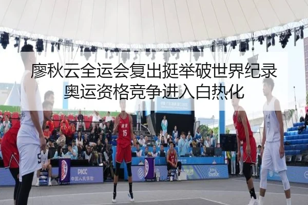 廖秋云全运会复出挺举破世界纪录 奥运资格竞争进入白热化